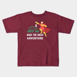 A great Dad make great  Adventure Kids T-Shirt